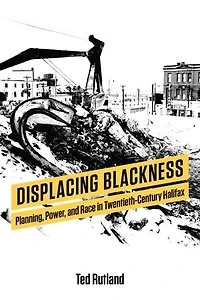 Displacing Blackness: Planning, Power, and Race Twentieth-Century Halifax