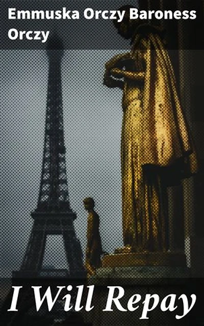 I Will Repay: Enriched edition. A Tale of Revenge and Redemption in Post-Revolutionary France