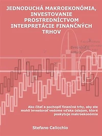 Zjednodušená makroekonómia, investovanie prostredníctvom interpretácie finančných trhov: Ako čítať a pochopiť finančné trhy, aby ste mohli investovať vedome vďaka údajom, ktoré poskytuje makroekonómia