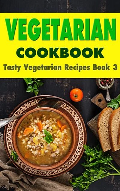 Vegetarian Cookbook: Tasty Vegetarian Recipes Book 3