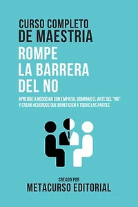 Curso Completo De Maestria Rompe La Barrera Del No: Aprende A Negociar Con Empatia, Dominar El Arte Del "No" Y Crear Acuerdos Que Beneficien A Todas Las Partes