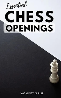 Essential Chess Openings: A Beginner's Guide to Mastering Key Strategies and Tactics | Learn How to Dominate Your Opponents and Win More Games with Easy-to-Follow Techniques and Tips