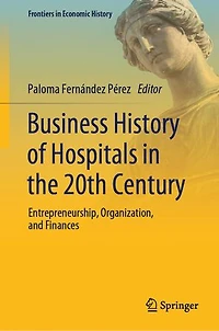Business History of Hospitals the 20th Century: Entrepreneurship, Organization, and Finances