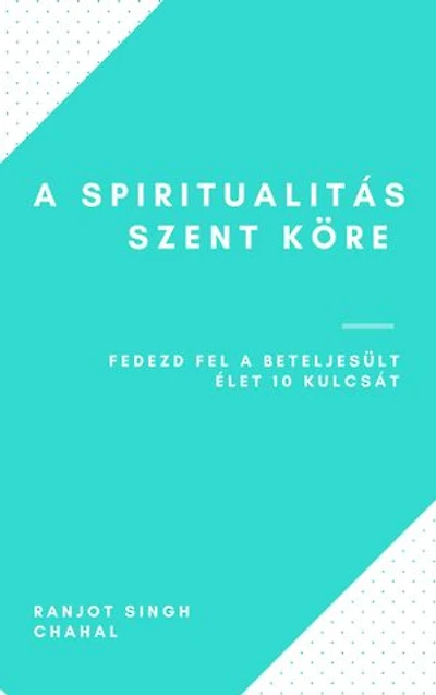 A Spiritualitás Szent Köre: Fedezd fel a Beteljesült Élet 10 Kulcsát