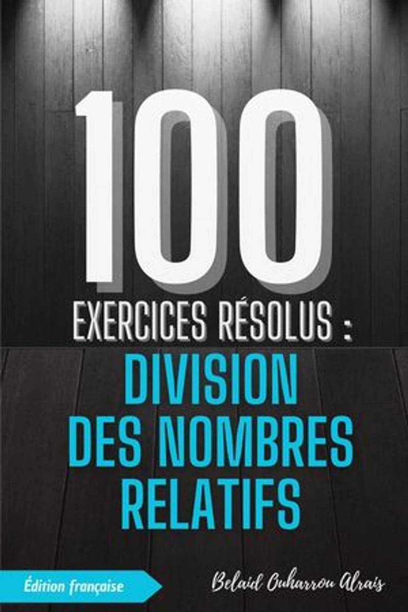 100 Exercices Résolus : Division des Nombres Relatifs: 100 Exercices Résolus – Série de Pratique Mathématique, #3