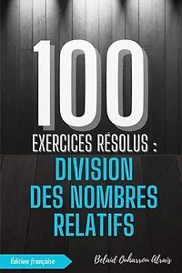 100 Exercices Résolus : Division des Nombres Relatifs: 100 Exercices Résolus – Série de Pratique Mathématique, #3