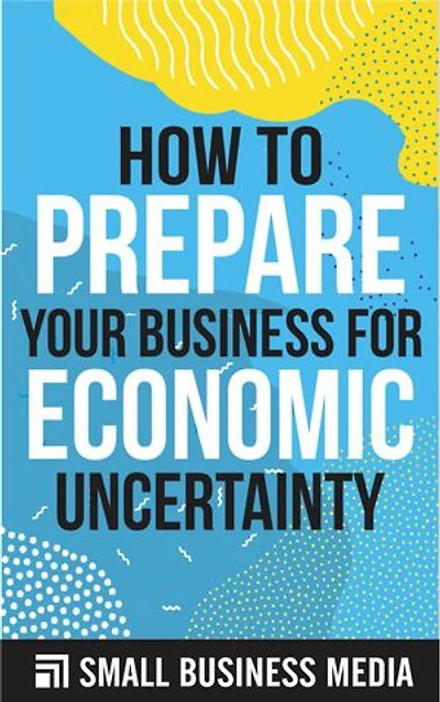 How To Prepare Your Business For Economic Uncertainty