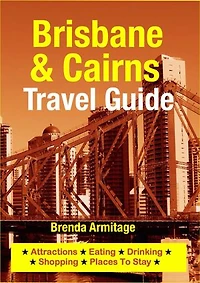 Brisbane & Cairns Travel Guide: Attractions, Eating, Drinking, Shopping & Places To Stay
