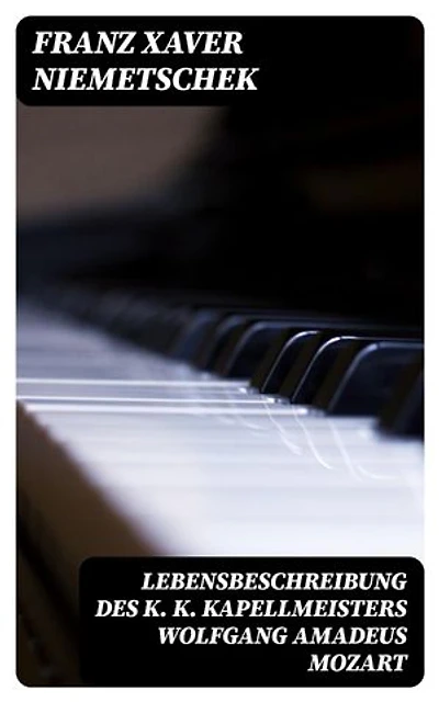 Lebensbeschreibung des k. k. Kapellmeisters Wolfgang Amadeus Mozart: Bereicherte Ausgabe.