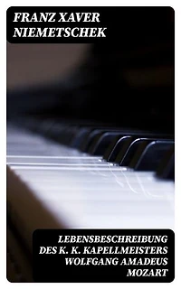 Lebensbeschreibung des k. k. Kapellmeisters Wolfgang Amadeus Mozart: Bereicherte Ausgabe.