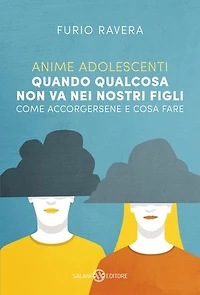 Anime adolescenti: Quando qualcosa non va nei nostri figli. Come accorgersene e cosa fare