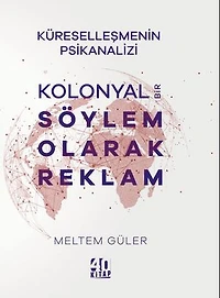 Kolonyal Bir Söylem Olarak Reklam - Küreselleşmenin Psikanalizi