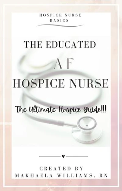 The Educated AF Hospice Nurse-The Ultimate Hospice Guide