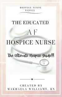 The Educated AF Hospice Nurse-The Ultimate Hospice Guide
