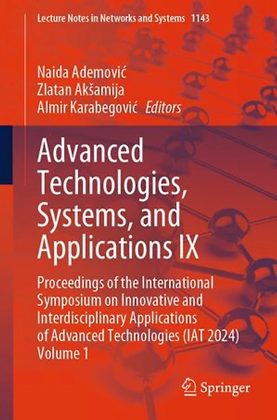 Advanced Technologies, Systems, and Applications IX: Proceedings of the International Symposium on Innovative Interdisciplinary Technologies (IAT 2024) Volume 1