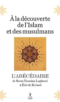 A la découverte de l'islam et des musulmans: l'abécédaire