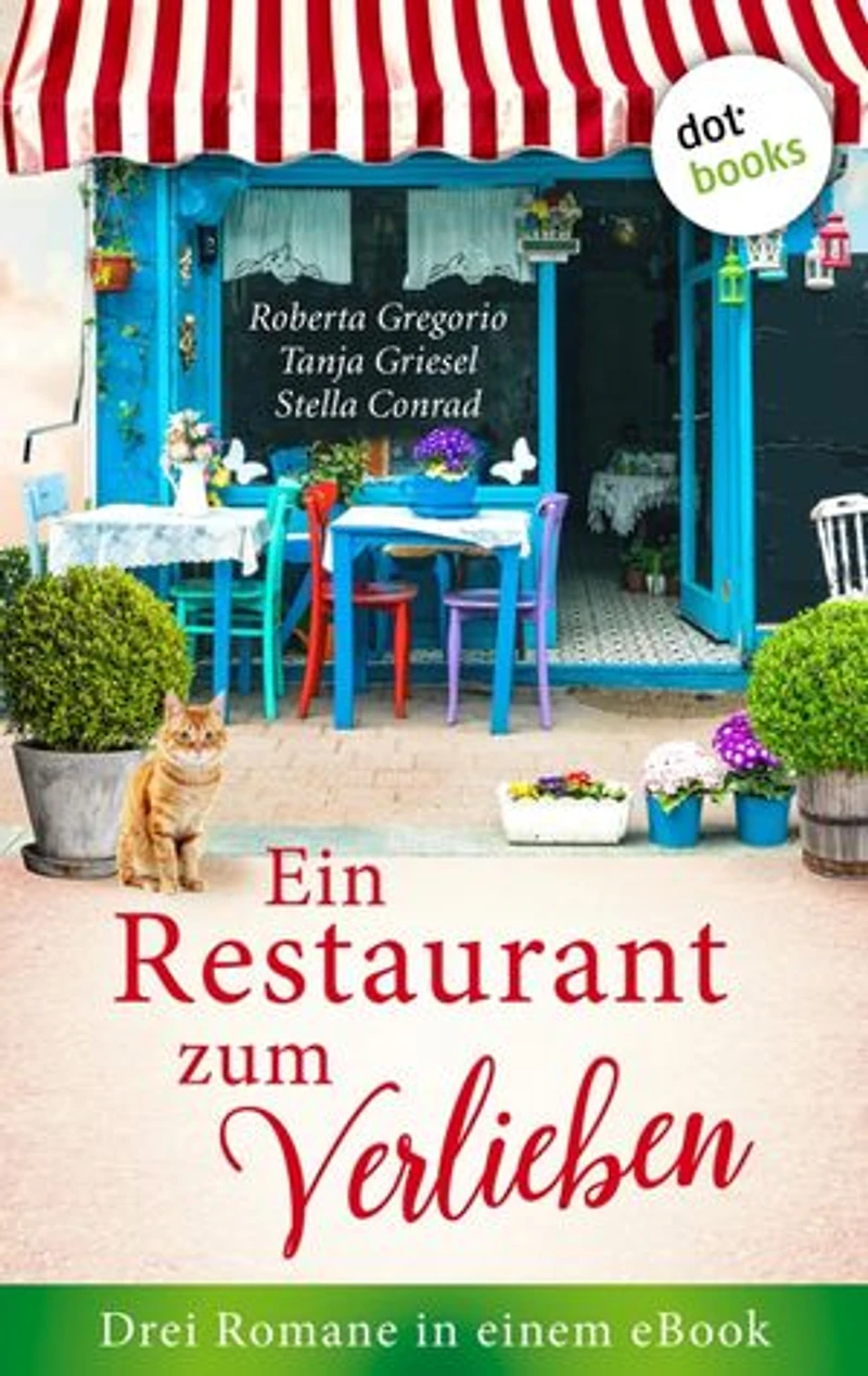 Ein Restaurant zum Verlieben: Drei Romane in einem eBook: »Das kleine Restaurant des Glücks« von Roberta Gregorio, »Die Köchin und das Dorfgeflüster« von Tanja Griesel, »Die Küchenfee« von Stella Conrad