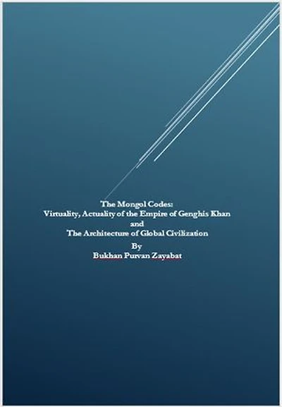 The Mongol Codes: Virtuality, Actuality of the Empire of Genghis Khan and the Architecture of Global Civilization