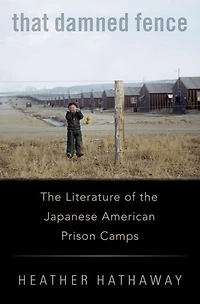That Damned Fence: the Literature of Japanese American Prison Camps