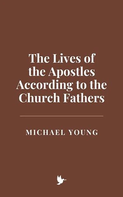 The Lives of the Apostles According to the Church Fathers