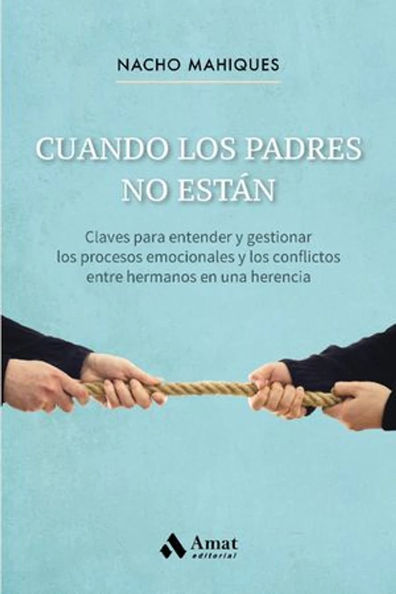 Cuando los padres no están: Claves para entender y gestionar los procesos emocionales y los conflictos entre hermanos en una herencia