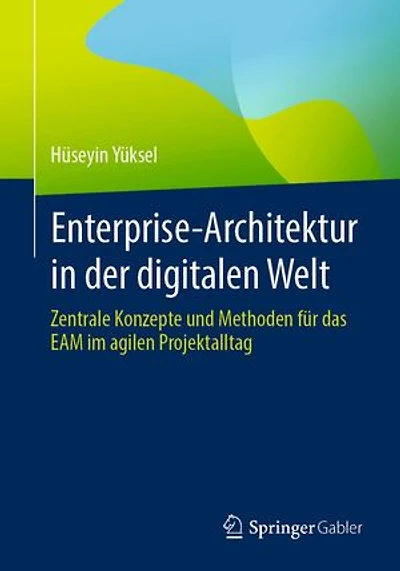 Enterprise-Architektur in der digitalen Welt: Zentrale Konzepte und Methoden für das EAM im agilen Projektalltag