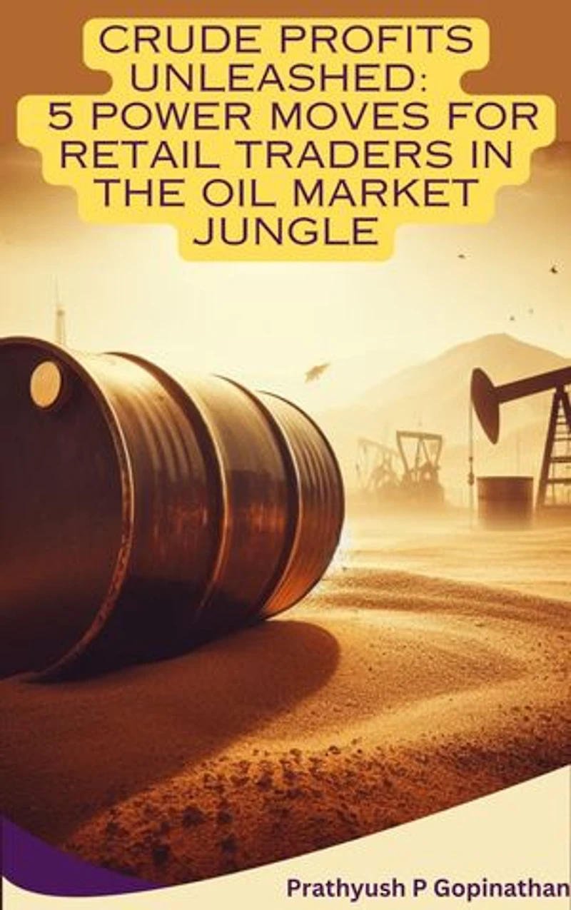 Crude Profits Unleashed: 5 Power Moves for Retail Traders in the Oil Market Jungle: Mastering the Art of Trading Black Gold for Explosive Gains