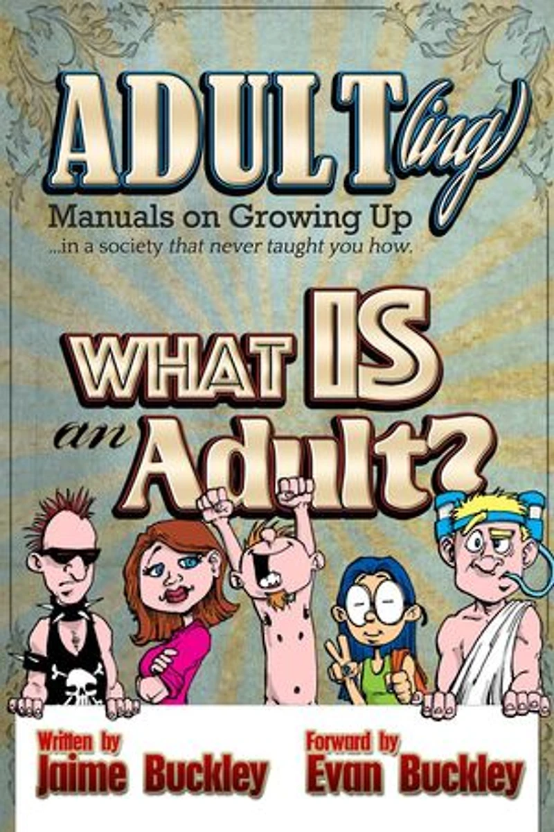 What is an Adult?: ADULT(ing): Manuals on growing up in a society that never taught you how, #1
