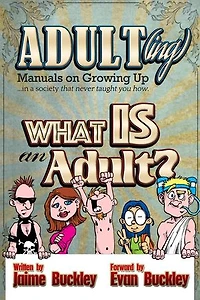What is an Adult?: ADULT(ing): Manuals on growing up in a society that never taught you how, #1