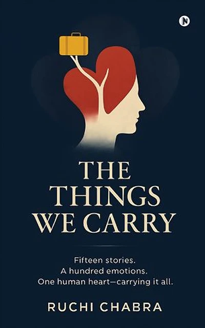 The Things we Carry: Fifteen Stories. A Hundred Emotions. One Human Heart -Carrying it all