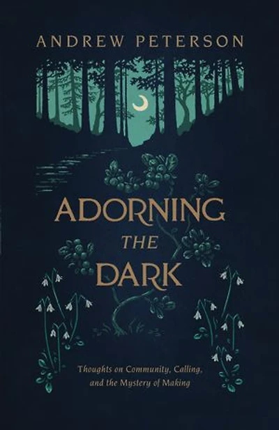 Adorning the Dark: Thoughts on Community, Calling, and Mystery of Making
