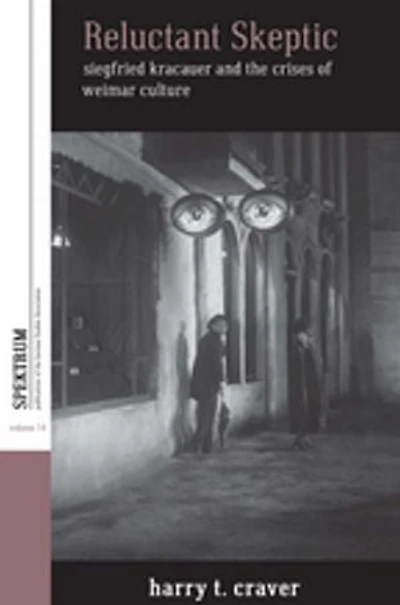 Reluctant Skeptic: Siegfried Kracauer And The Crises Of Weimar Culture