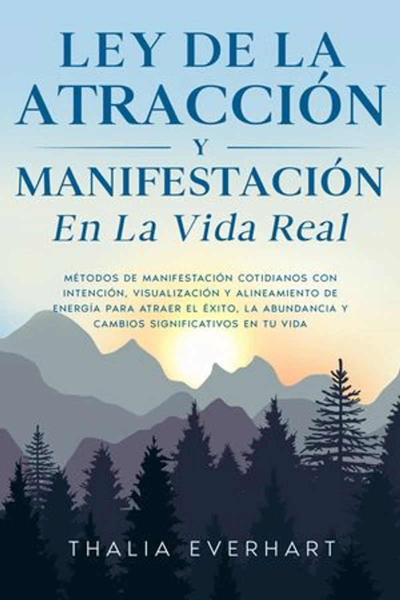 Ley de la atracción y manifestación en la vida real: Métodos de manifestación cotidianos con intención, visualización y alineamiento de energía para atraer el éxito, la abundancia y cambios significativos en tu vida
