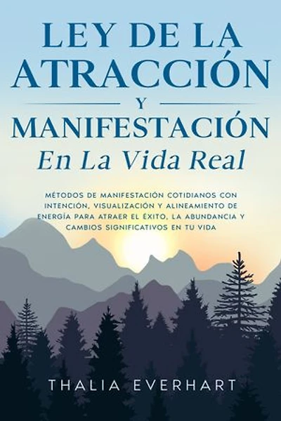 Ley de la atracción y manifestación en la vida real: Métodos de manifestación cotidianos con intención, visualización y alineamiento de energía para atraer el éxito, la abundancia y cambios significativos en tu vida