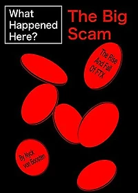 What Happened Here? The Big Scam - The Rise And Fall Of FTX: What Happened Here?