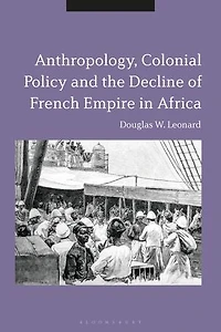 Anthropology, Colonial Policy and the Decline of French Empire Africa