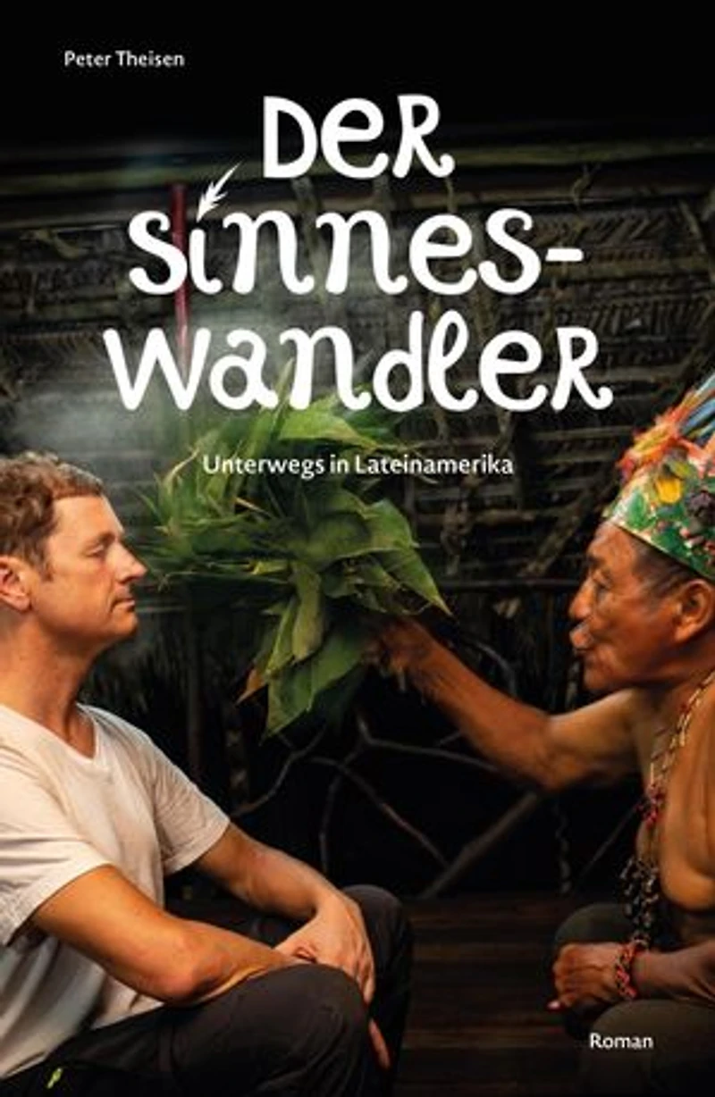 Der Sinneswandler: Unterwegs in Lateinamerika
