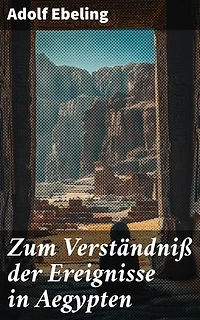 Zum Verständniß der Ereignisse in Aegypten: Eine tiefe Analyse der ägyptischen Geschichte und Kultur