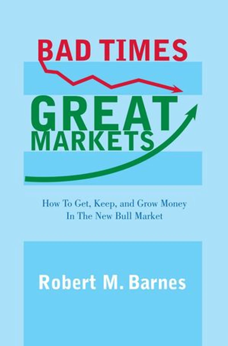 Bad Times, Great Markets: How To Get, Keep, And Grow Money The New Bull Market