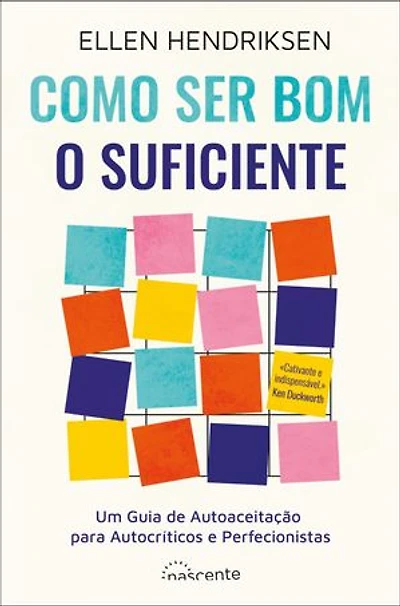 Como Ser Bom o Suficiente: Um Guia de Autoaceitação para Autocríticos e Perfecionistas
