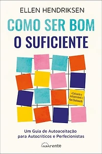 Como Ser Bom o Suficiente: Um Guia de Autoaceitação para Autocríticos e Perfecionistas