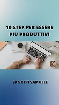 10 step per essere piu produttivi: migliora la qualita della tua vita in campo professionale e personale