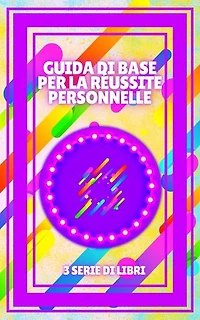 GUIDA DI BASE PER LA RÉUSSITE PERSONNELLE: SERIE di 3 potenti LIBRI sull'AUTOSTIMA E LO SVILUPPO PERSONALE! Cerca il SUCCESSO!