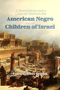 A Resemblance and a Contrast Between the American Negro and the Children of Israel in Egypt, or, The duty of the Negro to Contend Earnestly for His Rights Guaranteed Under the Constitution
