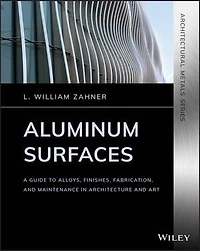 Aluminum Surfaces: A Guide To Alloys, Finishes, Fabrication And Maintenance Architecture Art