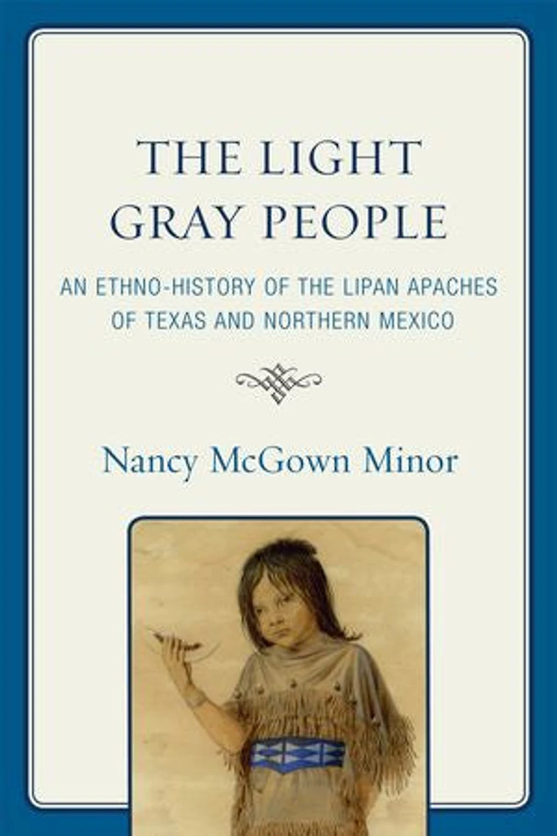 the Light Gray People: An Ethno-History of Lipan Apaches Texas and Northern Mexico