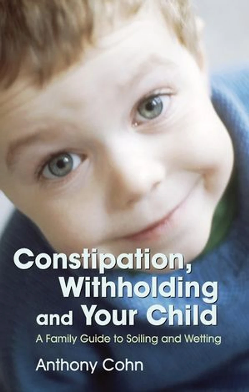 Constipation, Withholding and Your Child: A Family Guide to Soiling Wetting