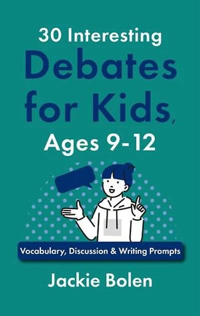30 Interesting Debates for Kids, Ages 9-12: Vocabulary, Discussion & Writing Prompts
