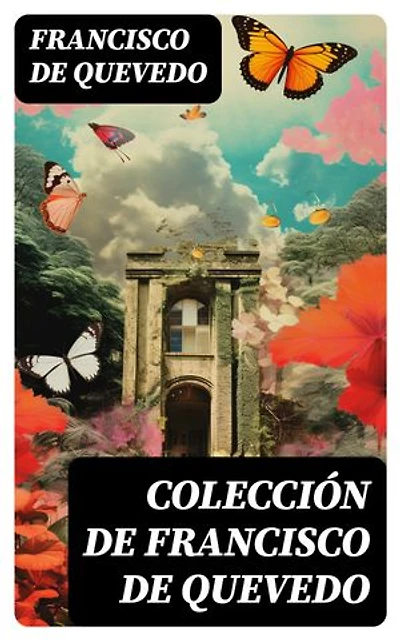Colección de Francisco de Quevedo: Edición enriquecida. Clásicos de la literatura