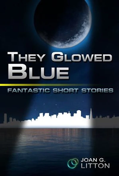 They Glowed Blue: Fantastic Short Stories